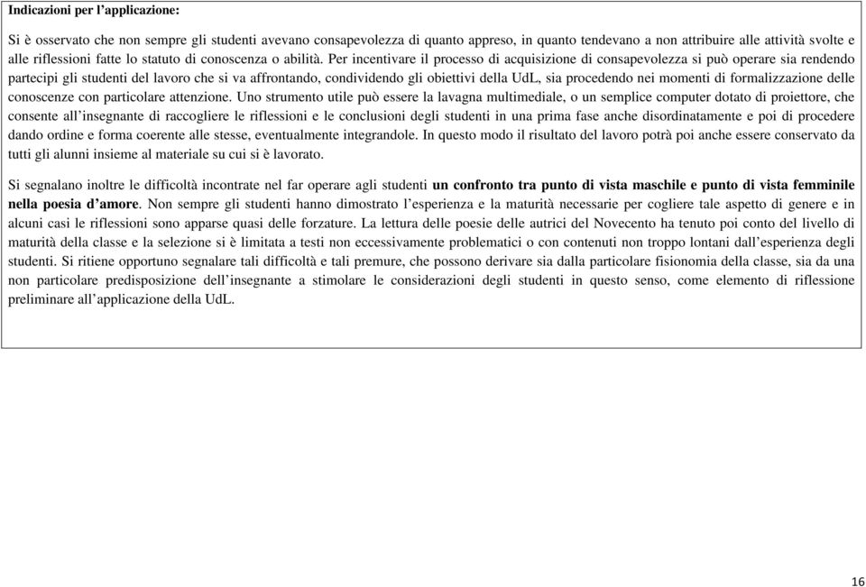 Per incentivare il processo di acquisizione di consapevolezza si può operare sia rendendo partecipi gli studenti del lavoro che si va affrontando, condividendo gli obiettivi della UdL, sia procedendo