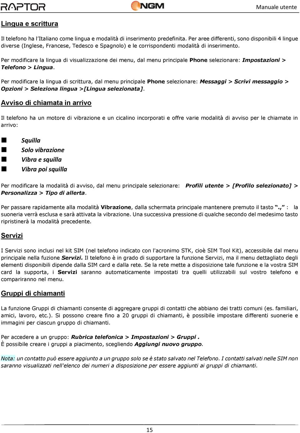 Per modificare la lingua di visualizzazione dei menu, dal menu principale Phone selezionare: Impostazioni > Telefono > Lingua.