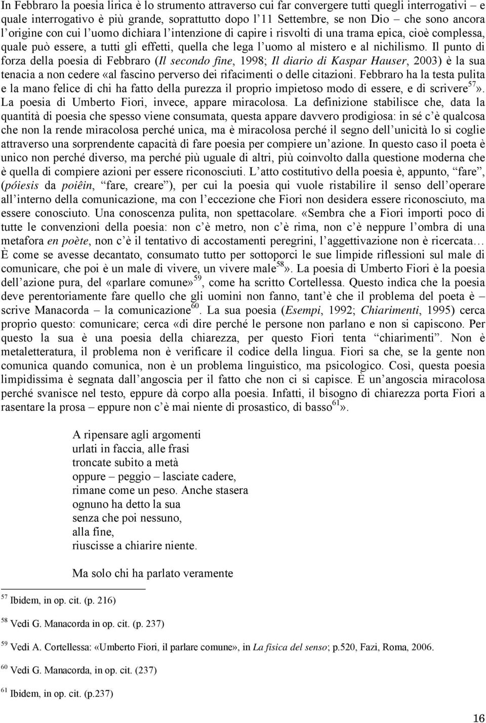 Il punto di forza della poesia di Febbraro (Il secondo fine, 1998; Il diario di Kaspar Hauser, 2003) è la sua tenacia a non cedere «al fascino perverso dei rifacimenti o delle citazioni.