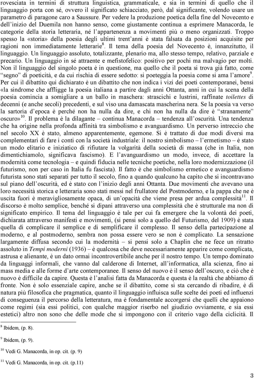 Per vedere la produzione poetica della fine del Novecento e dell inizio del Duemila non hanno senso, come giustamente continua a esprimere Manacorda, le categorie della storia letteraria, né l