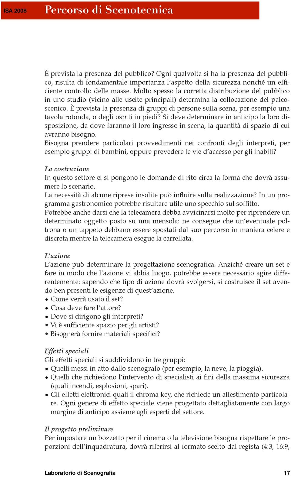 È prevista la presenza di gruppi di persone sulla scena, per esempio una tavola rotonda, o degli ospiti in piedi?