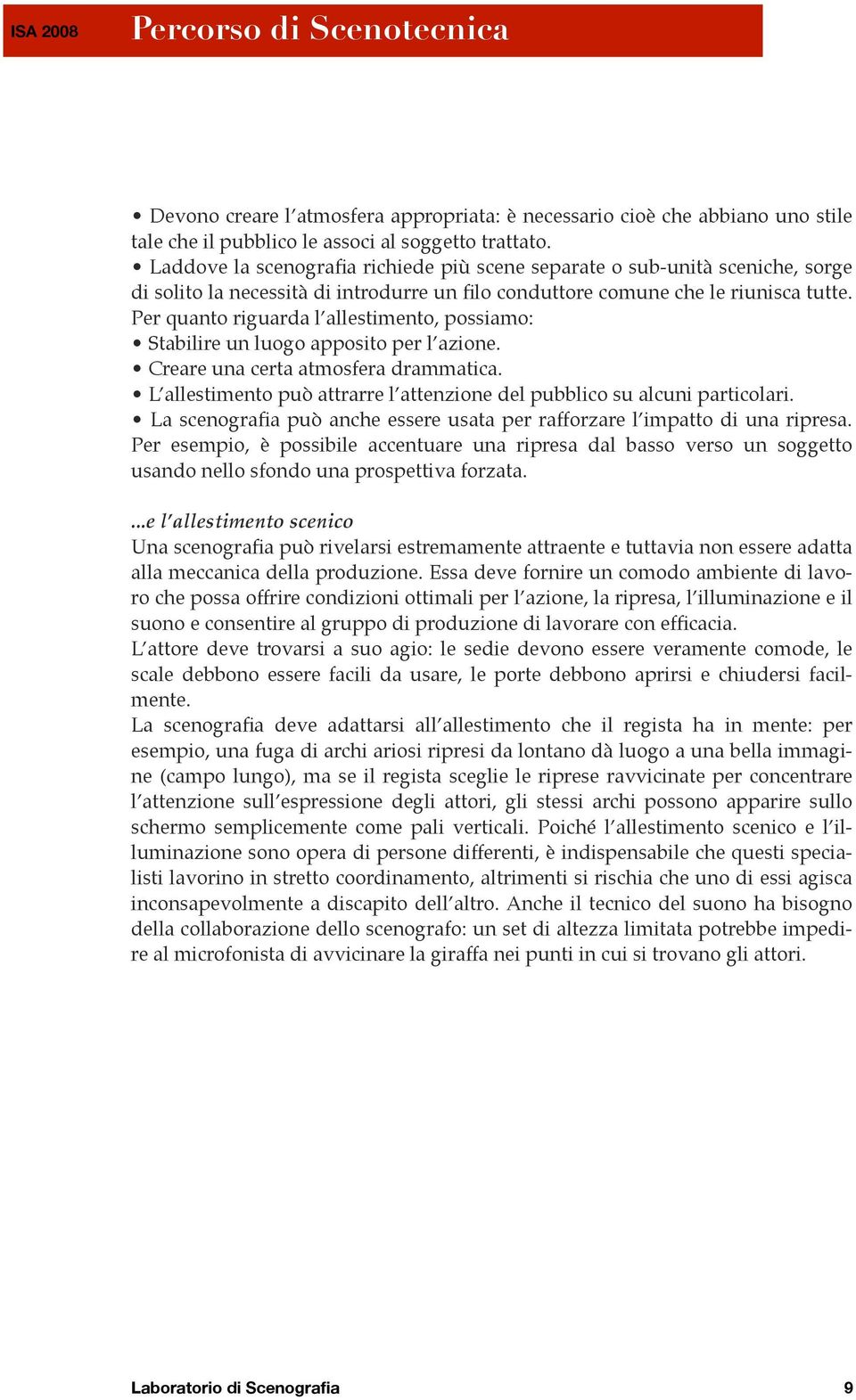 Per quanto riguarda l allestimento, possiamo: Stabilire un luogo apposito per l azione. Creare una certa atmosfera drammatica.