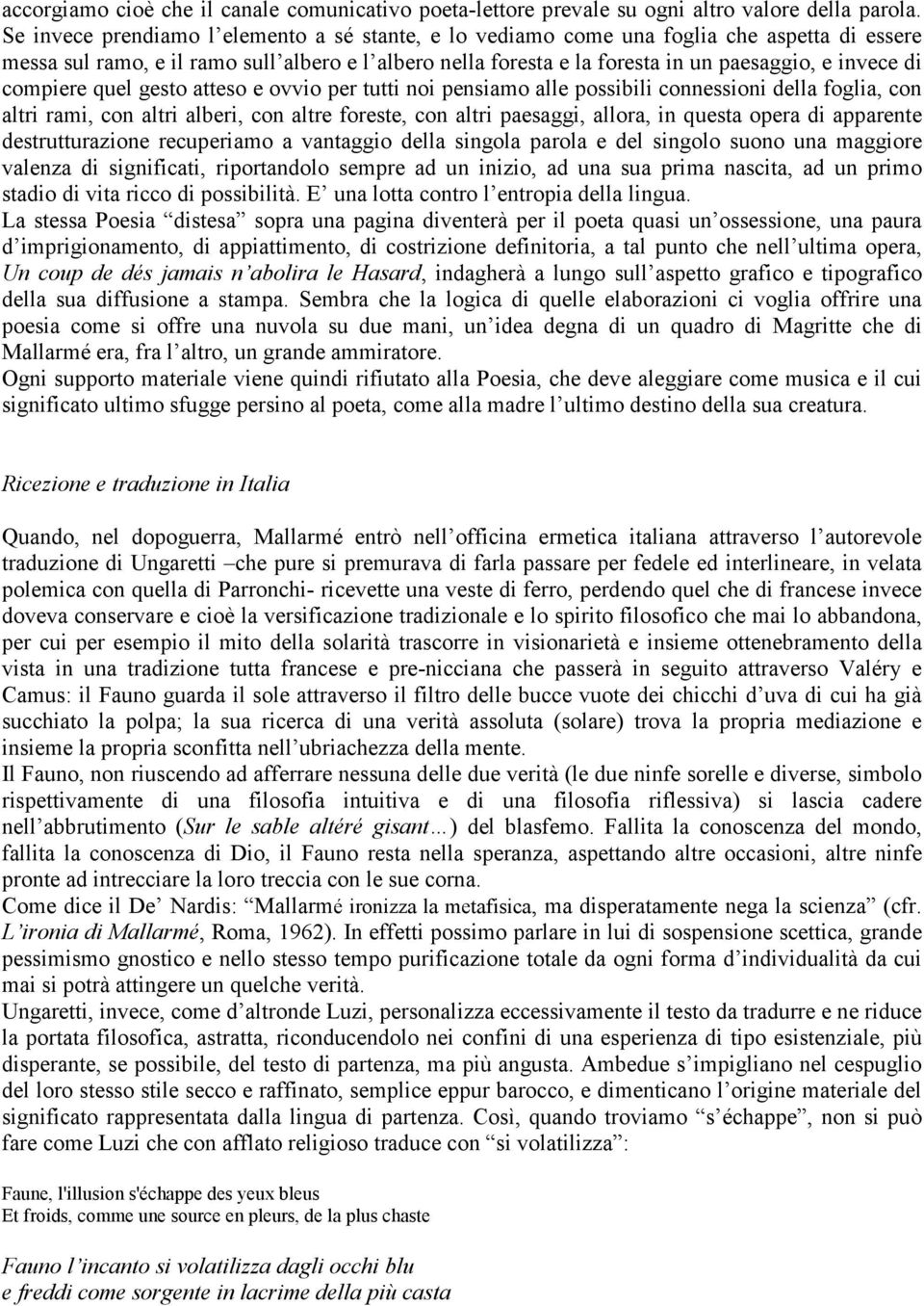 compiere quel gesto atteso e ovvio per tutti noi pensiamo alle possibili connessioni della foglia, con altri rami, con altri alberi, con altre foreste, con altri paesaggi, allora, in questa opera di