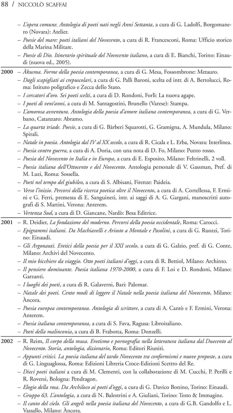 Forme della poesia contemporanea, a cura di G. Mesa, Fossombrone: Metauro. Dagli scapigliati ai crepuscolari, a cura di G. Palli Baroni, scelta ed intr. di A.