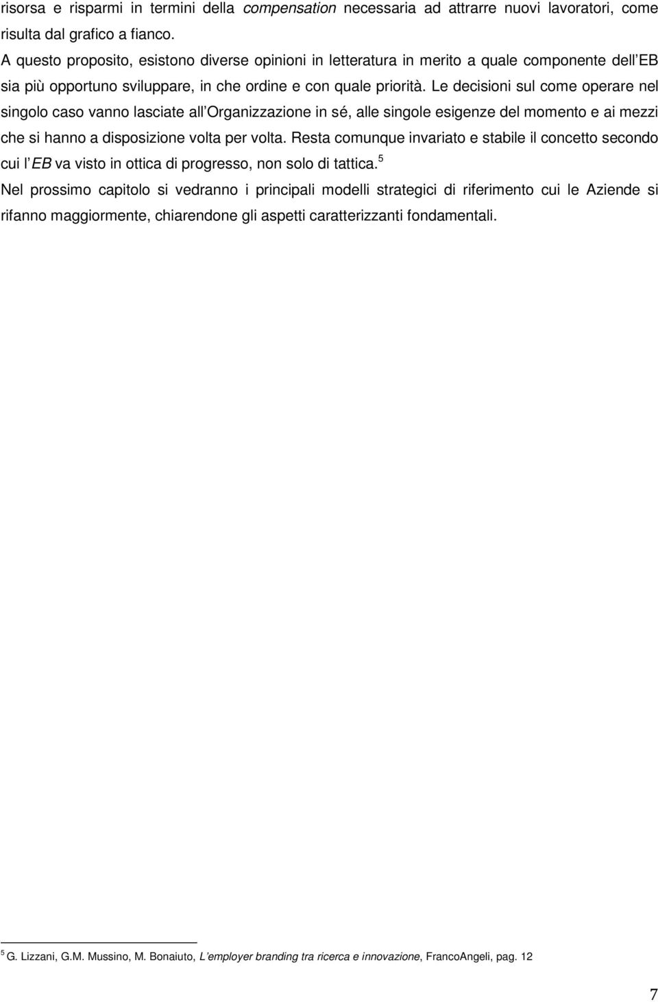 Le decisioni sul come operare nel singolo caso vanno lasciate all Organizzazione in sé, alle singole esigenze del momento e ai mezzi che si hanno a disposizione volta per volta.