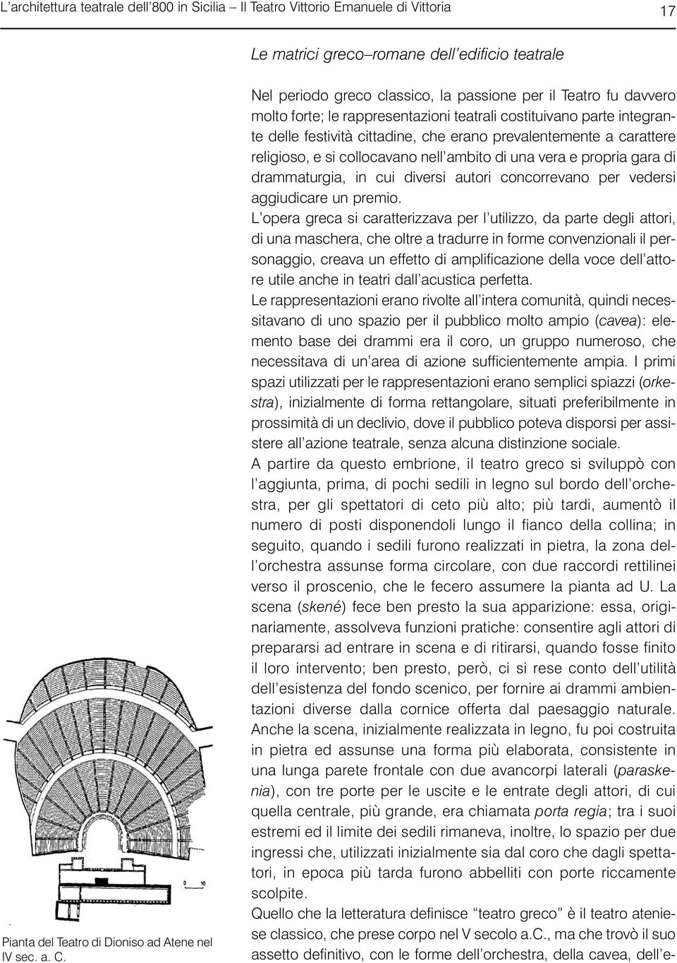 carattere religioso, e si collocavano nell ambito di una vera e propria gara di drammaturgia, in cui diversi autori concorrevano per vedersi aggiudicare un premio.