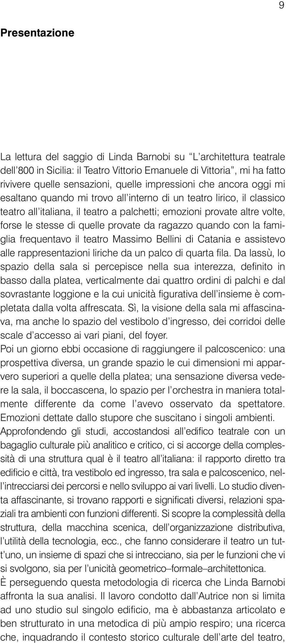 quelle provate da ragazzo quando con la famiglia frequentavo il teatro Massimo Bellini di Catania e assistevo alle rappresentazioni liriche da un palco di quarta fila.