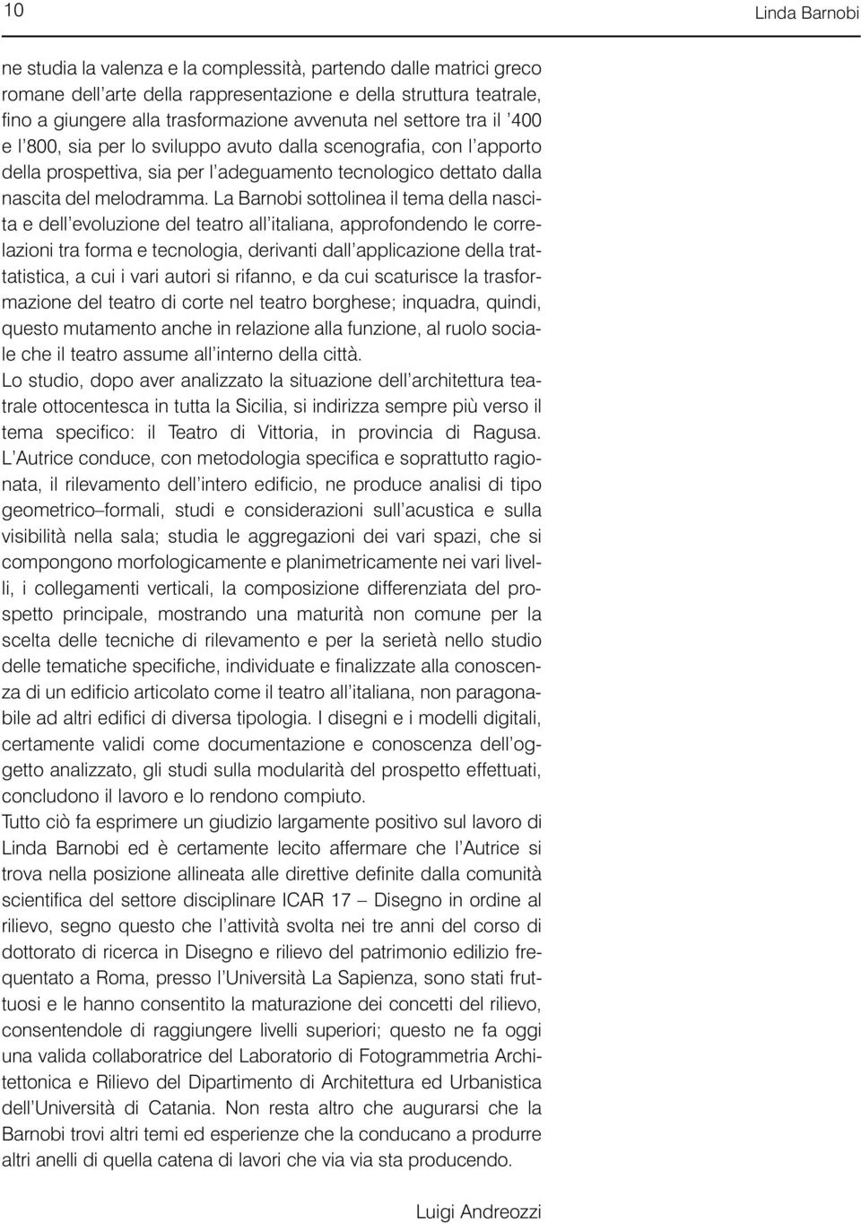 La Barnobi sottolinea il tema della nascita e dell evoluzione del teatro all italiana, approfondendo le correlazioni tra forma e tecnologia, derivanti dall applicazione della trattatistica, a cui i