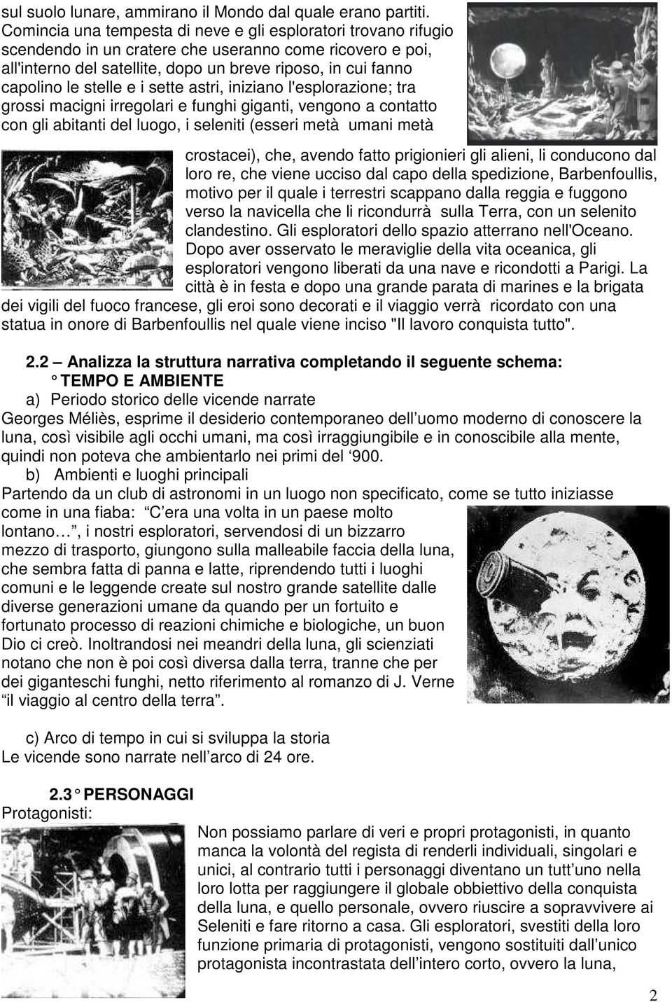 stelle e i sette astri, iniziano l'esplorazione; tra grossi macigni irregolari e funghi giganti, vengono a contatto con gli abitanti del luogo, i seleniti (esseri metà umani metà crostacei), che,