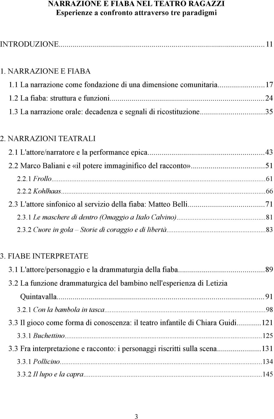 2 Marco Baliani e «il potere immaginifico del racconto»...51 2.2.1 Frollo...61 2.2.2 Kohlhaas...66 2.3 L'attore sinfonico al servizio della fiaba: Matteo Belli...71 2.3.1 Le maschere di dentro (Omaggio a Italo Calvino).