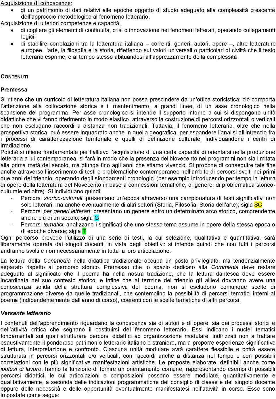 letteratura italiana correnti, generi, autori, opere, altre letterature europee, l'arte, la filosofia e la storia, riflettendo sui valori universali o particolari di civiltà che il testo letterario