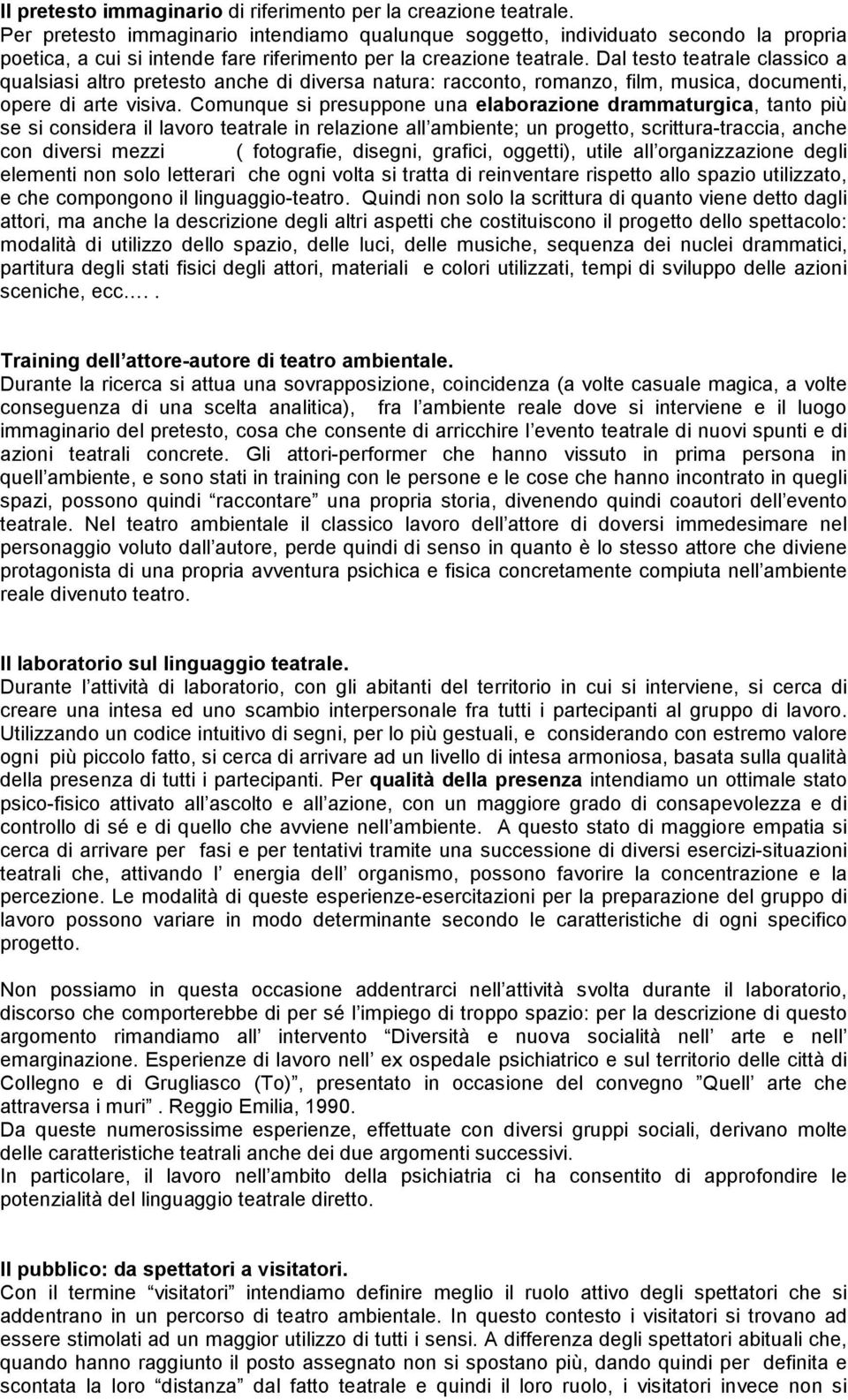 Dal testo teatrale classico a qualsiasi altro pretesto anche di diversa natura: racconto, romanzo, film, musica, documenti, opere di arte visiva.