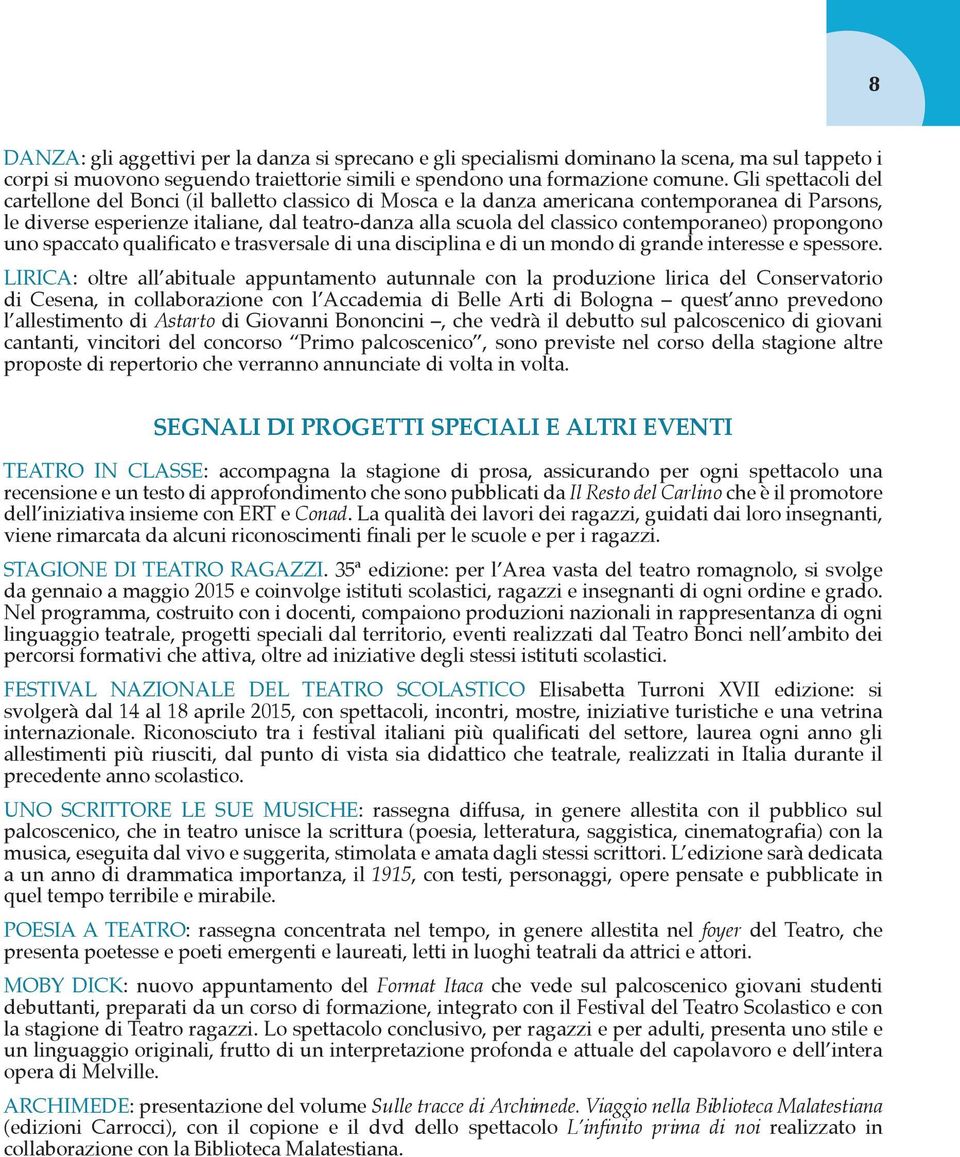 contemporaneo) propongono uno spaccato qualificato e trasversale di una disciplina e di un mondo di grande interesse e spessore.