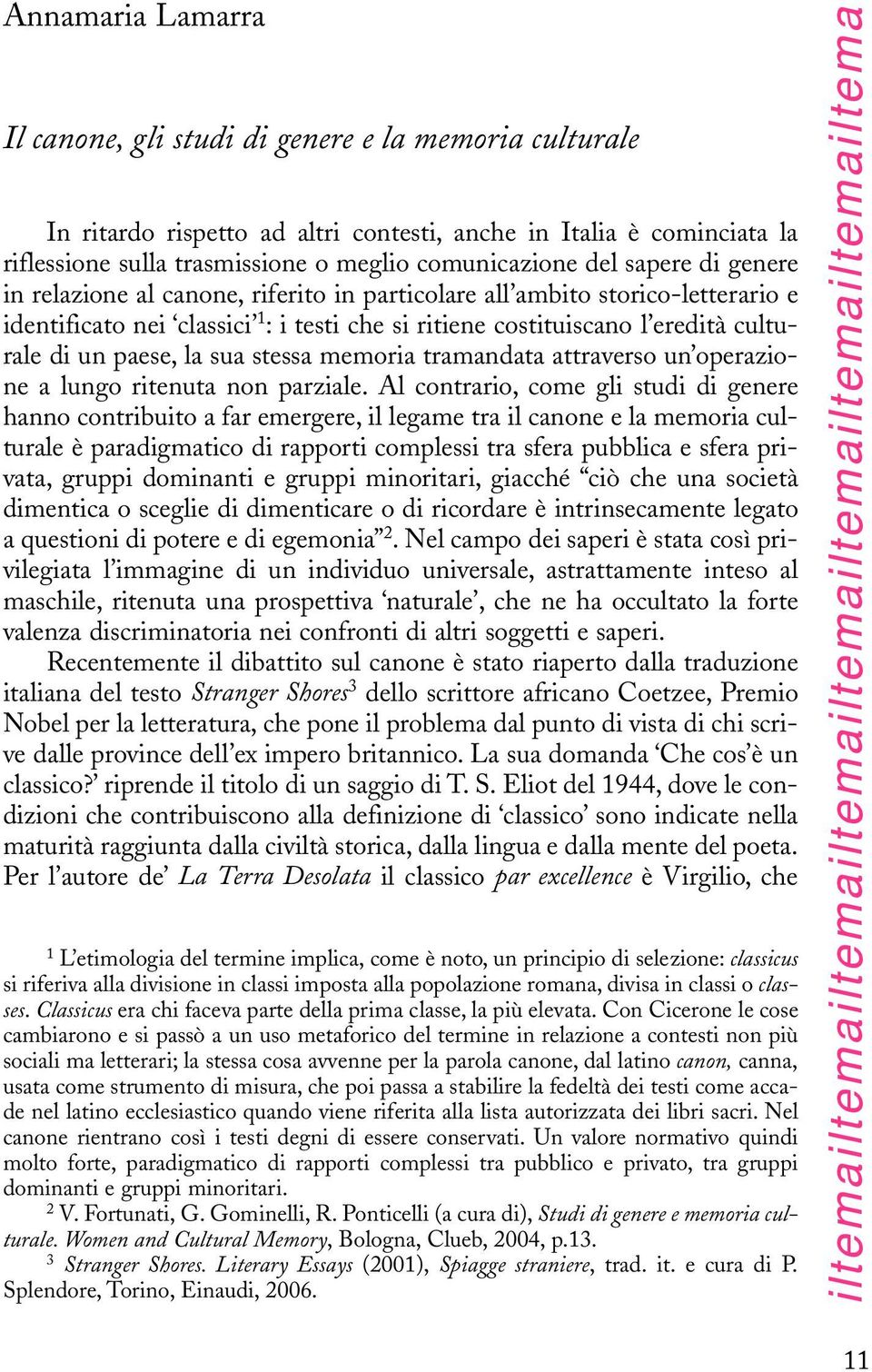 paese, la sua stessa memoria tramandata attraverso un operazione a lungo ritenuta non parziale.