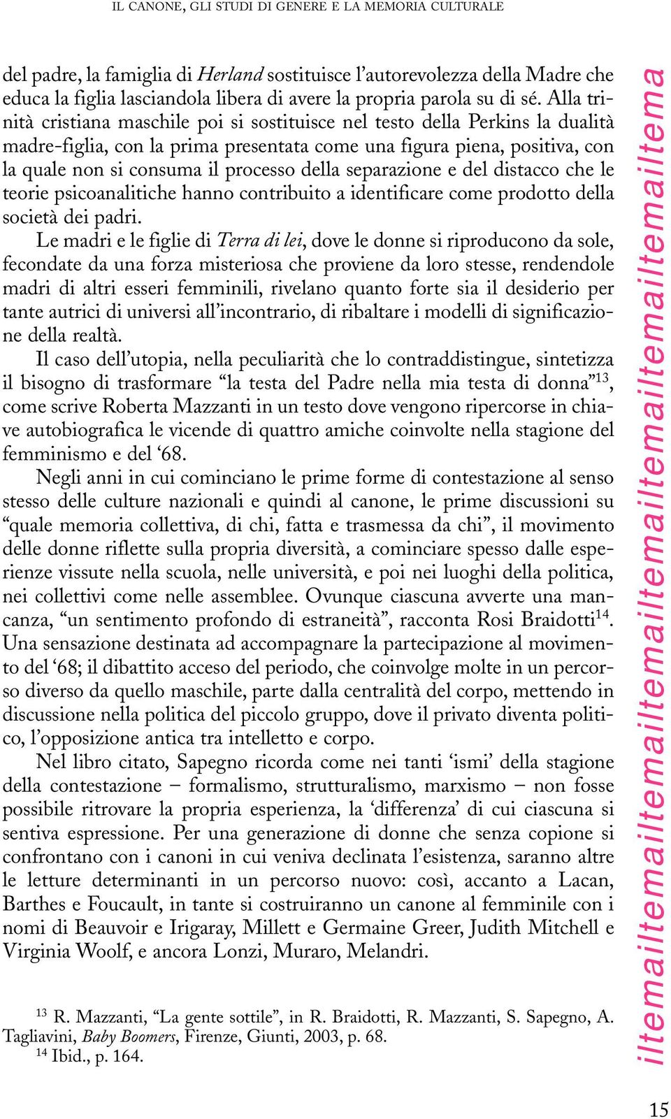 processo della separazione e del distacco che le teorie psicoanalitiche hanno contribuito a identificare come prodotto della società dei padri.