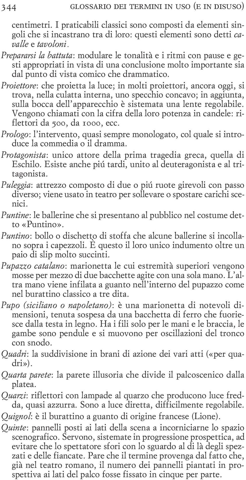 Proiettore: che proietta la luce; in molti proiettori, ancora oggi, si trova, nella culatta interna, uno specchio concavo; in aggiunta, sulla bocca dell apparecchio è sistemata una lente regolabile.