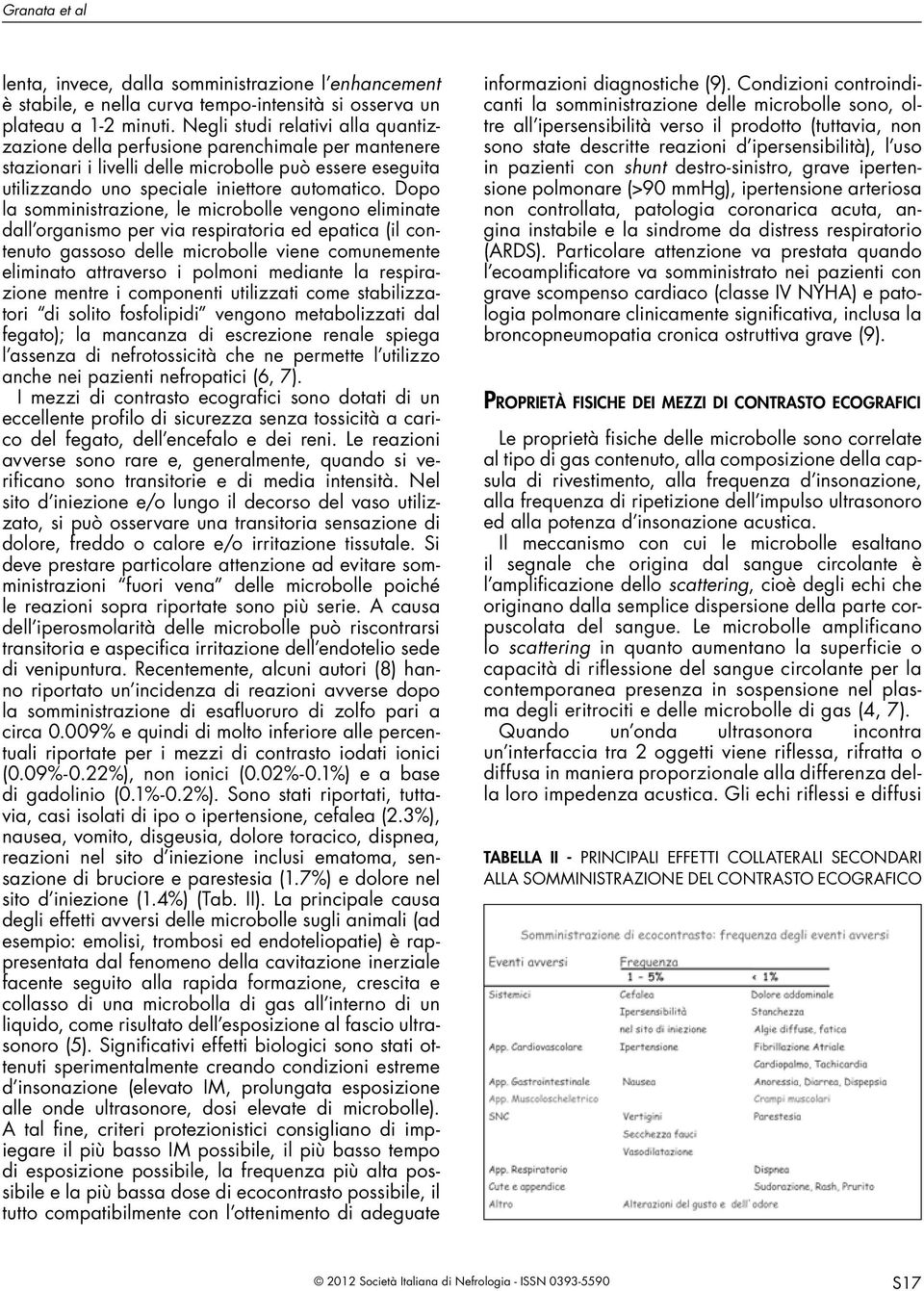 Dopo la somministrazione, le microbolle vengono eliminate dall organismo per via respiratoria ed epatica (il contenuto gassoso delle microbolle viene comunemente eliminato attraverso i polmoni