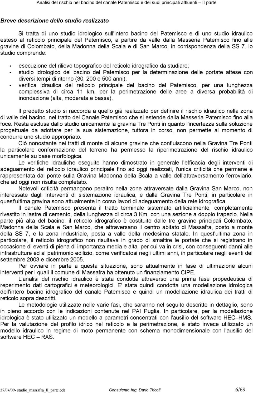 lo studio comprende: esecuzione del rilievo topografico del reticolo idrografico da studiare; studio idrologico del bacino del Patemisco per la determinazione delle portate attese con diversi tempi