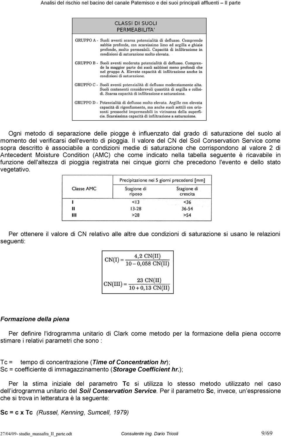 indicato nella tabella seguente è ricavabile in funzione dell'altezza di pioggia registrata nei cinque giorni che precedono l'evento e dello stato vegetativo.