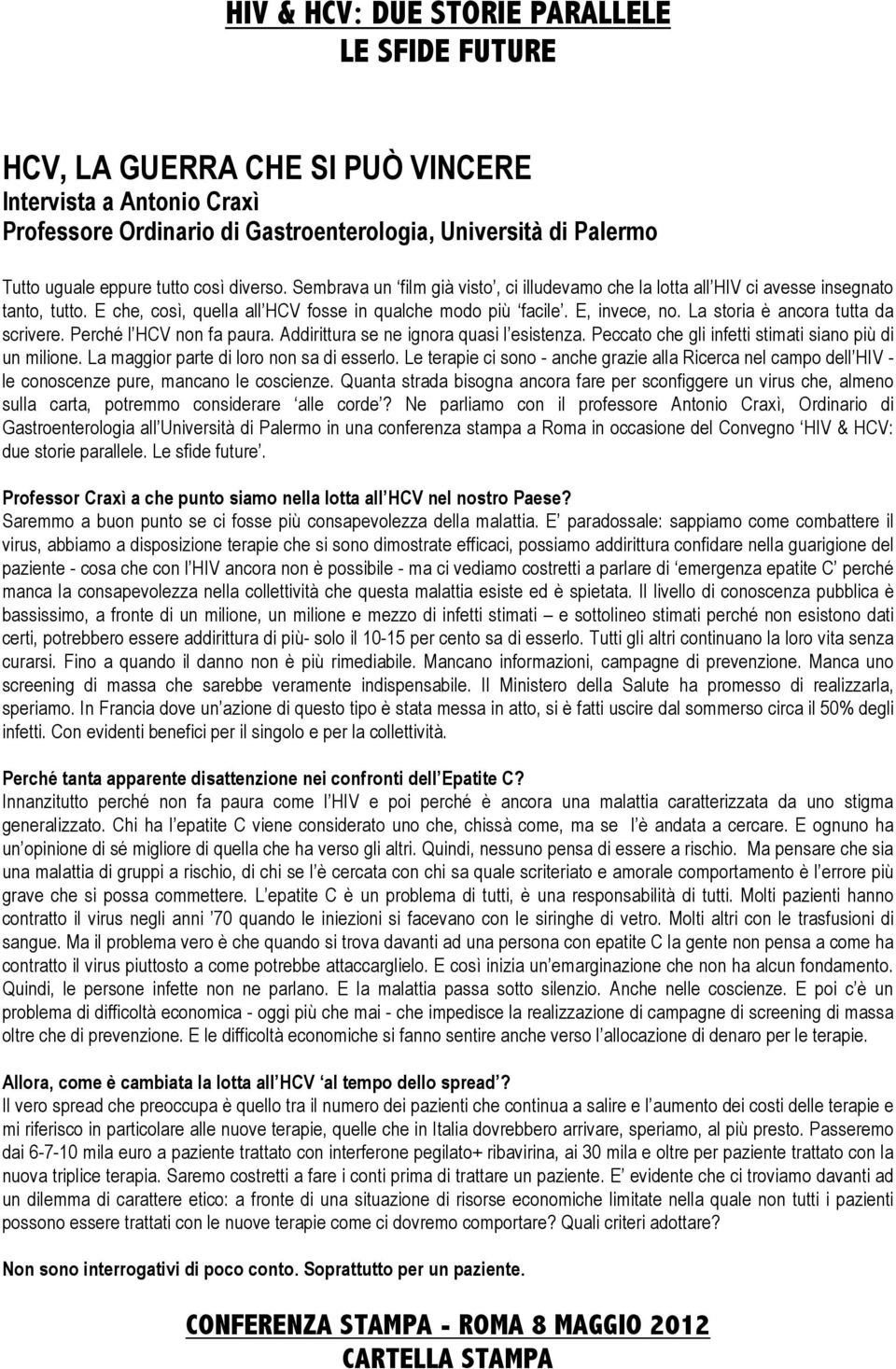 La storia è ancora tutta da scrivere. Perché l HCV non fa paura. Addirittura se ne ignora quasi l esistenza. Peccato che gli infetti stimati siano più di un milione.