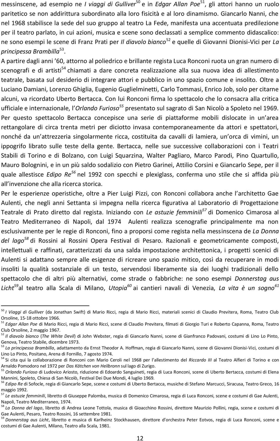 semplice commento didascalico: ne sono esempi le scene di Franz Prati per Il diavolo bianco 52 e quelle di Giovanni Dionisi-Vici per La principessa Brambilla 53.