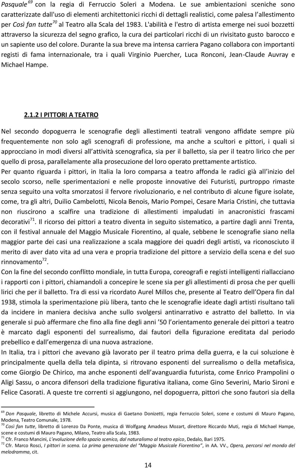 L'abilità e l'estro di artista emerge nei suoi bozzetti attraverso la sicurezza del segno grafico, la cura dei particolari ricchi di un rivisitato gusto barocco e un sapiente uso del colore.