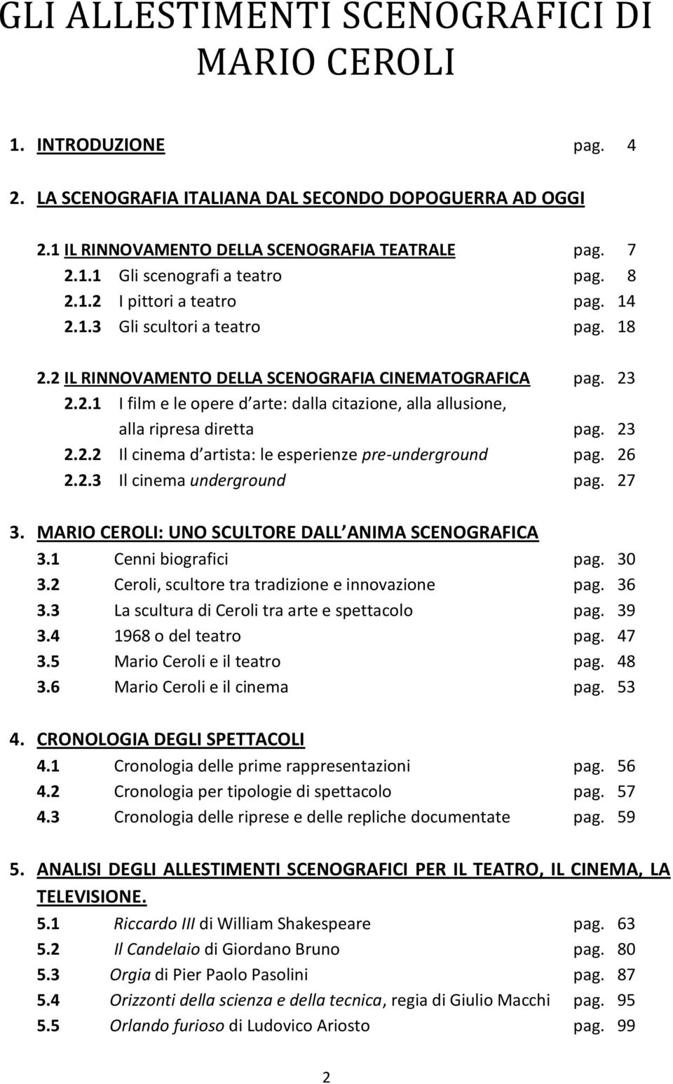 23 2.2.2 Il cinema d artista: le esperienze pre-underground pag. 26 2.2.3 Il cinema underground pag. 27 3. MARIO CEROLI: UNO SCULTORE DALL ANIMA SCENOGRAFICA 3.1 Cenni biografici pag. 30 3.