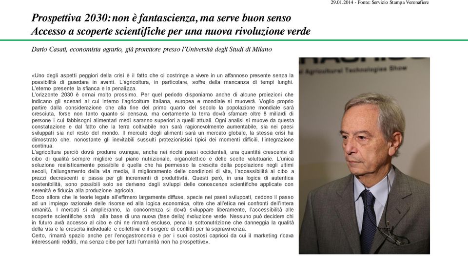 costringe a vivere in un affannoso presente senza la possibilità di guardare in avanti. L agricoltura, in particolare, soffre della mancanza di tempi lunghi.