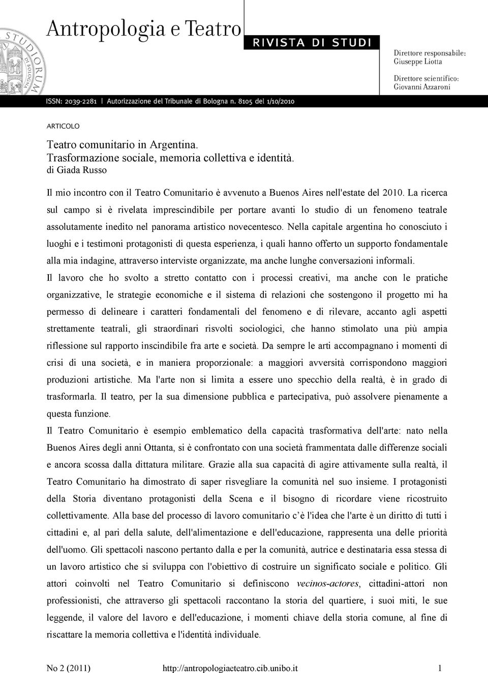 La ricerca sul campo si è rivelata imprescindibile per portare avanti lo studio di un fenomeno teatrale assolutamente inedito nel panorama artistico novecentesco.