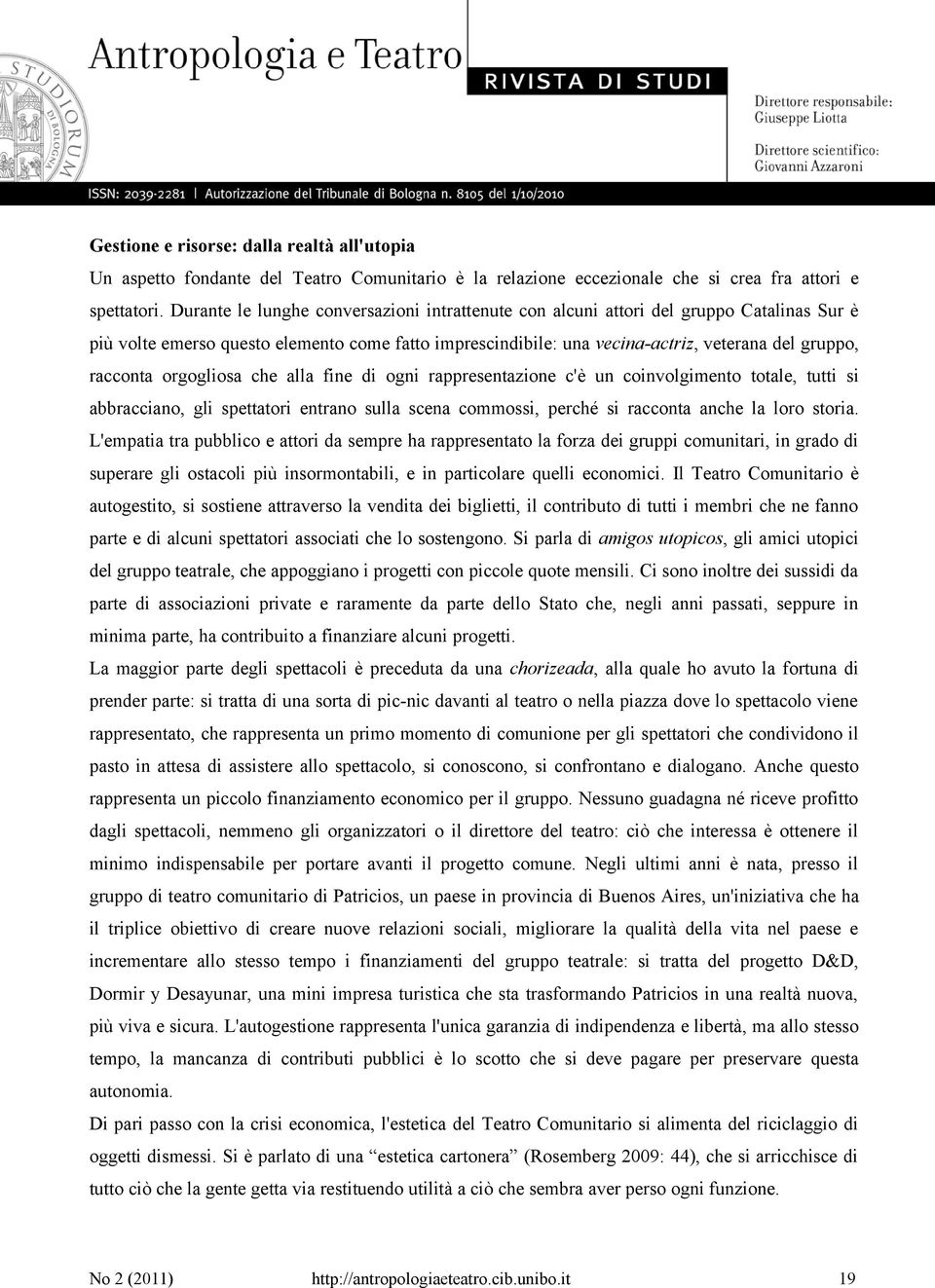 orgogliosa che alla fine di ogni rappresentazione c'è un coinvolgimento totale, tutti si abbracciano, gli spettatori entrano sulla scena commossi, perché si racconta anche la loro storia.