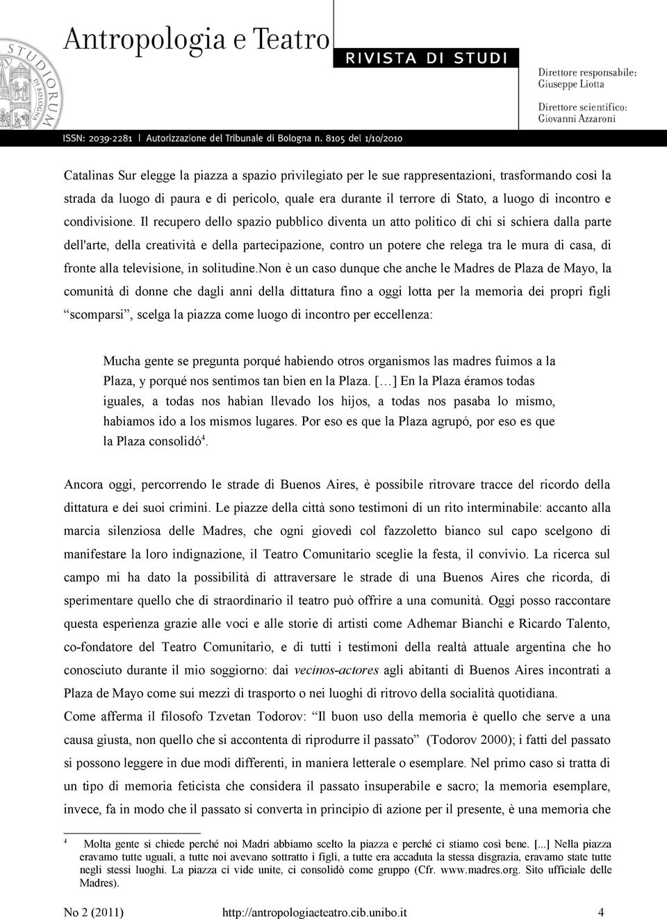 Il recupero dello spazio pubblico diventa un atto politico di chi si schiera dalla parte dell'arte, della creatività e della partecipazione, contro un potere che relega tra le mura di casa, di fronte