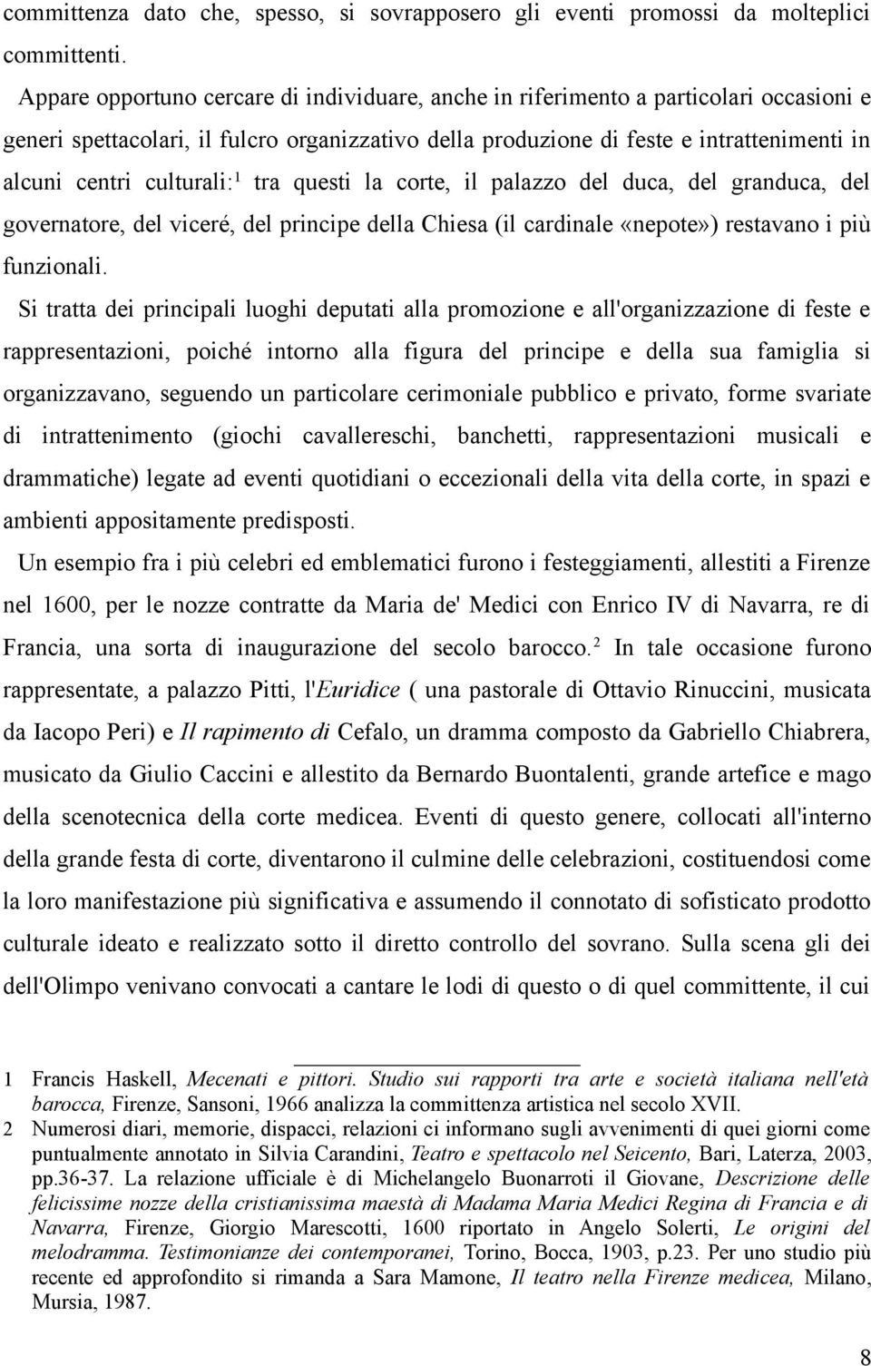 culturali: 1 tra questi la corte, il palazzo del duca, del granduca, del governatore, del viceré, del principe della Chiesa (il cardinale «nepote») restavano i più funzionali.