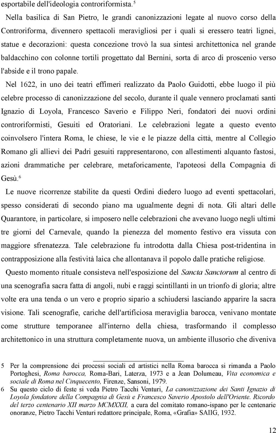 questa concezione trovò la sua sintesi architettonica nel grande baldacchino con colonne tortili progettato dal Bernini, sorta di arco di proscenio verso l'abside e il trono papale.