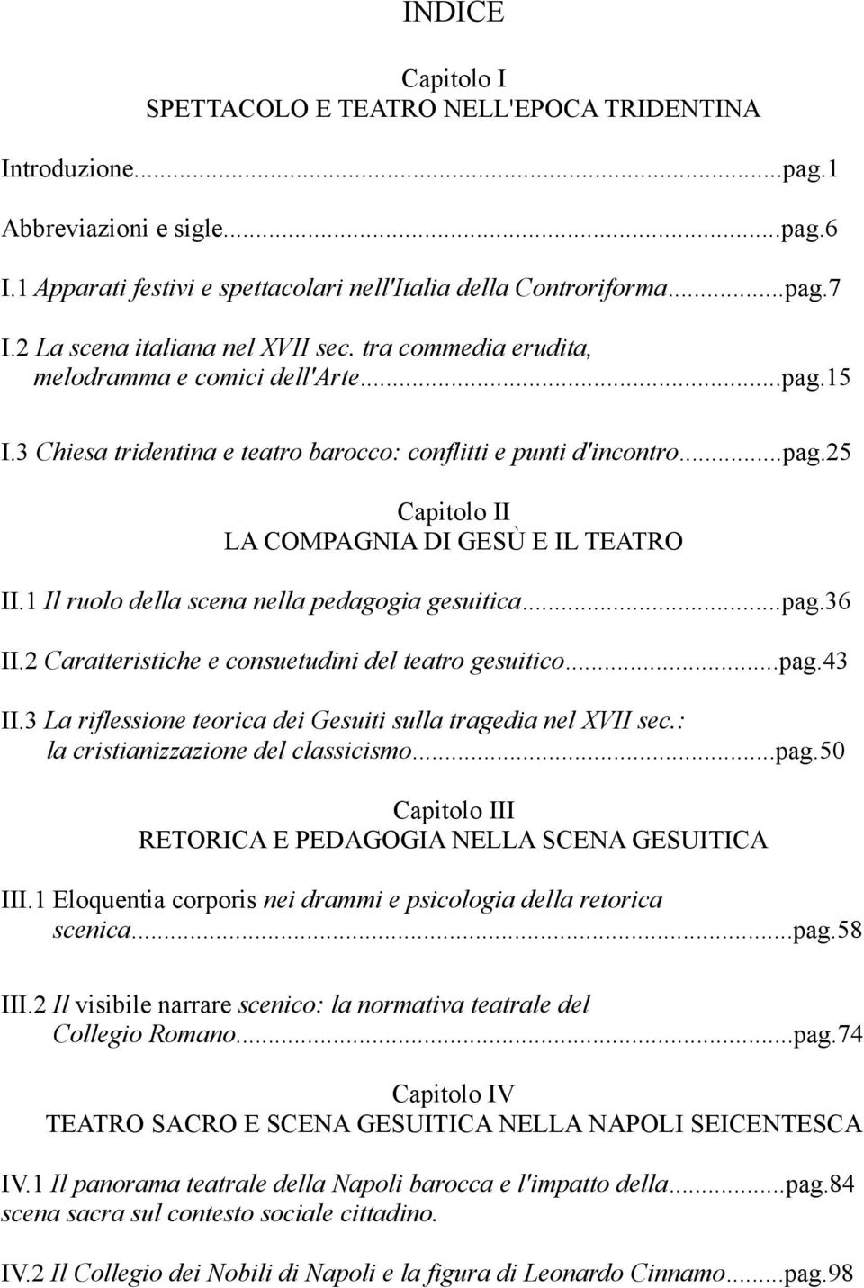 1 Il ruolo della scena nella pedagogia gesuitica...pag.36 II.2 Caratteristiche e consuetudini del teatro gesuitico...pag.43 II.3 La riflessione teorica dei Gesuiti sulla tragedia nel XVII sec.