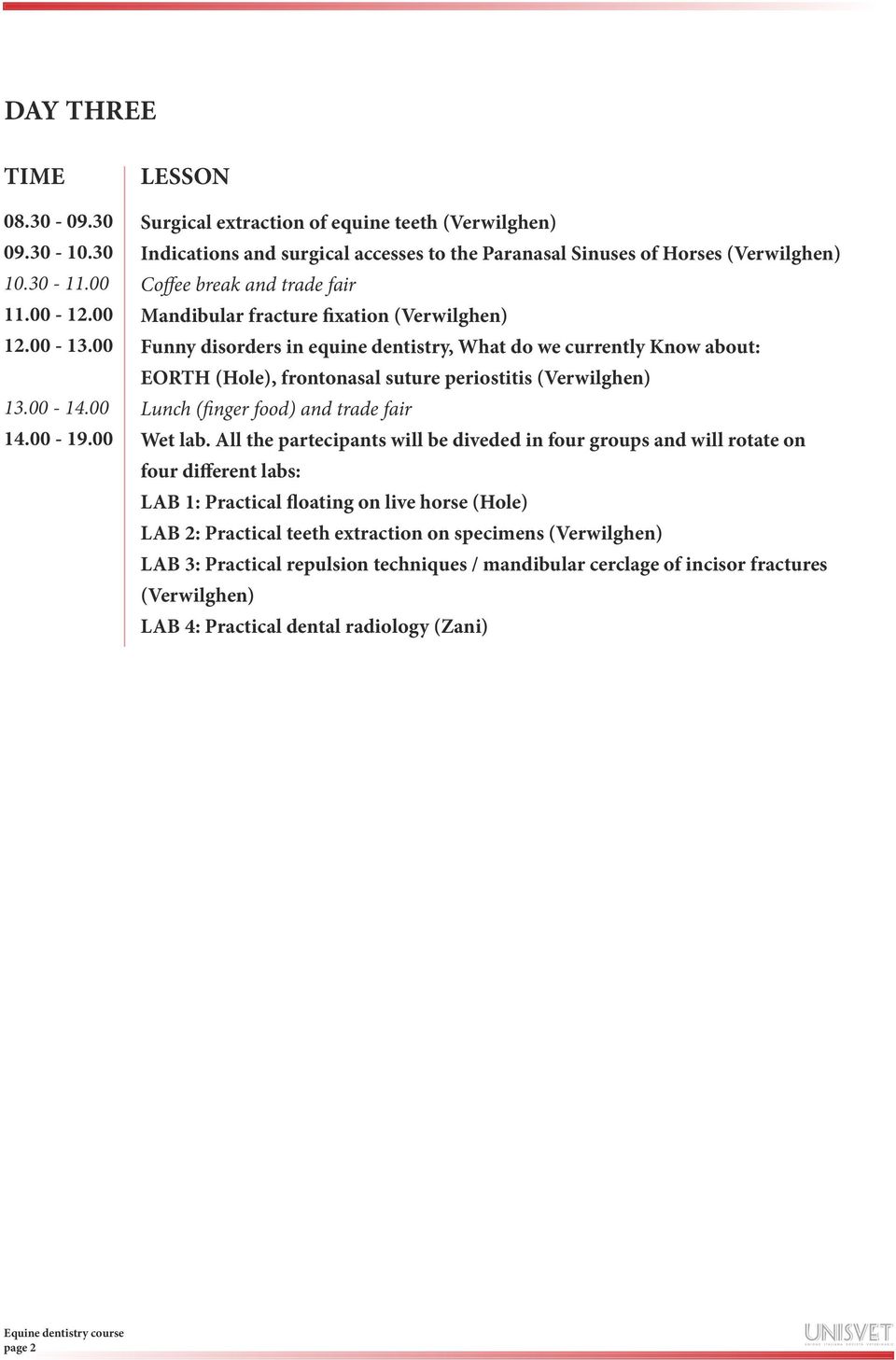 (Verwilghen) Funny disorders in equine dentistry, What do we currently Know about: EORTH (Hole), frontonasal suture periostitis (Verwilghen) Lunch (finger food) and trade fair Wet lab.