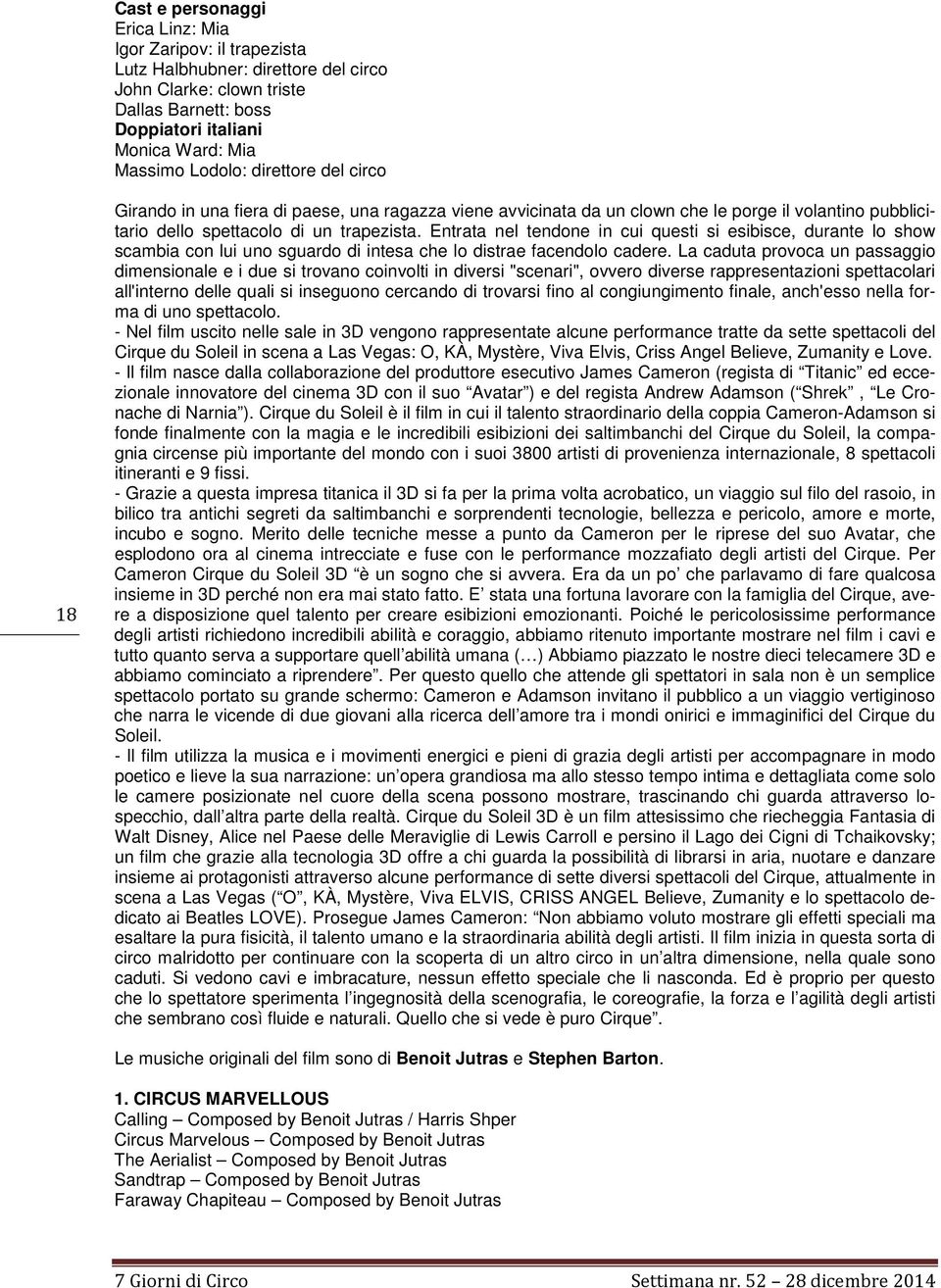 Entrata nel tendone in cui questi si esibisce, durante lo show scambia con lui uno sguardo di intesa che lo distrae facendolo cadere.