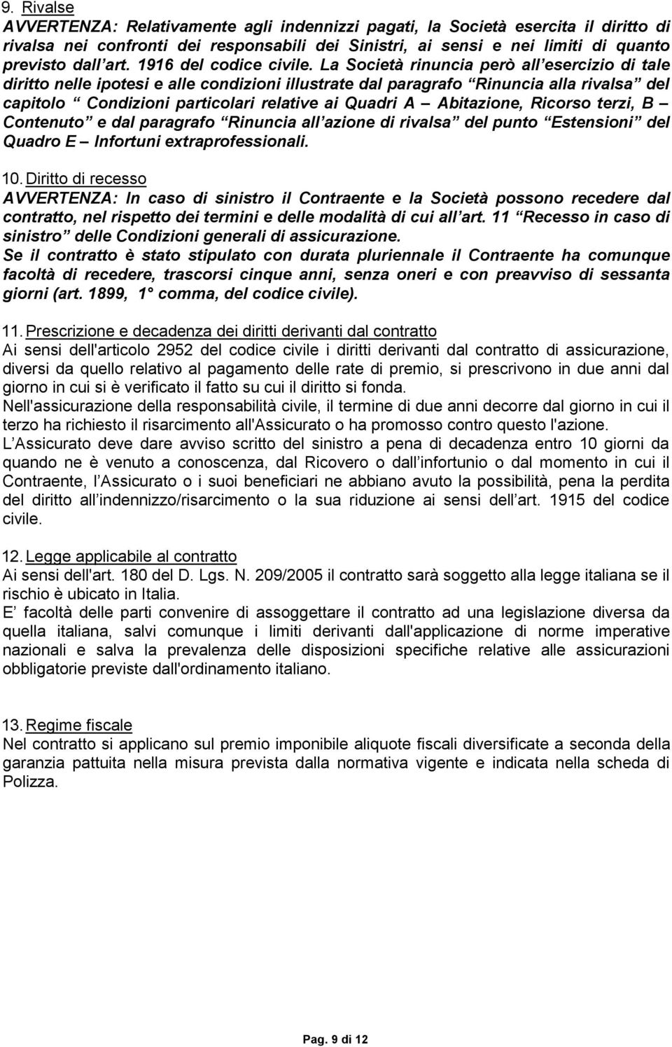 La Società rinuncia però all esercizio di tale diritto nelle ipotesi e alle condizioni illustrate dal paragrafo Rinuncia alla rivalsa del capitolo Condizioni particolari relative ai Quadri A