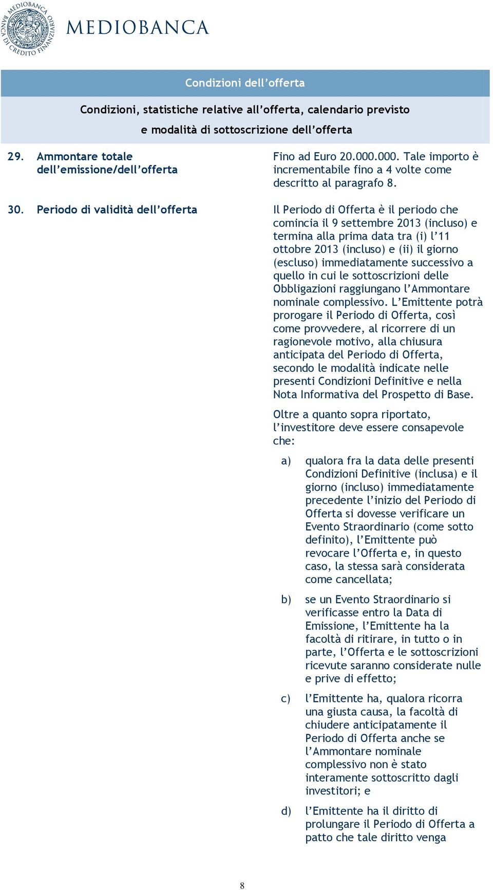 Periodo di validità dell offerta Il Periodo di Offerta è il periodo che comincia il 9 settembre 2013 (incluso) e termina alla prima data tra (i) l 11 ottobre 2013 (incluso) e (ii) il giorno (escluso)