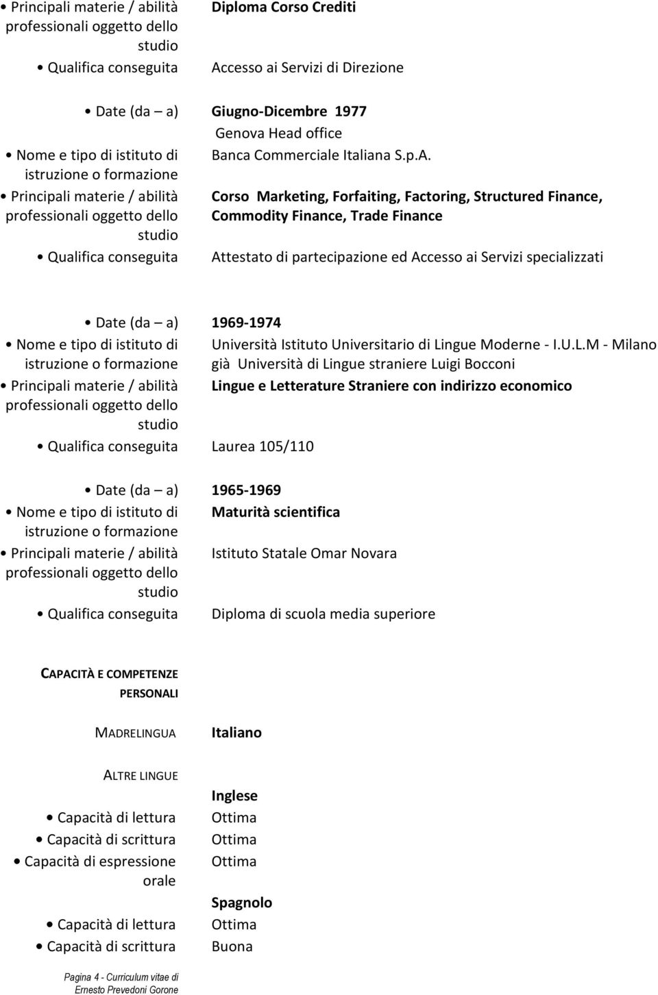 Principali materie / abilità Corso Marketing, Forfaiting, Factoring, Structured Finance, Commodity Finance, Trade Finance Qualifica conseguita Attestato di partecipazione ed Accesso ai Servizi