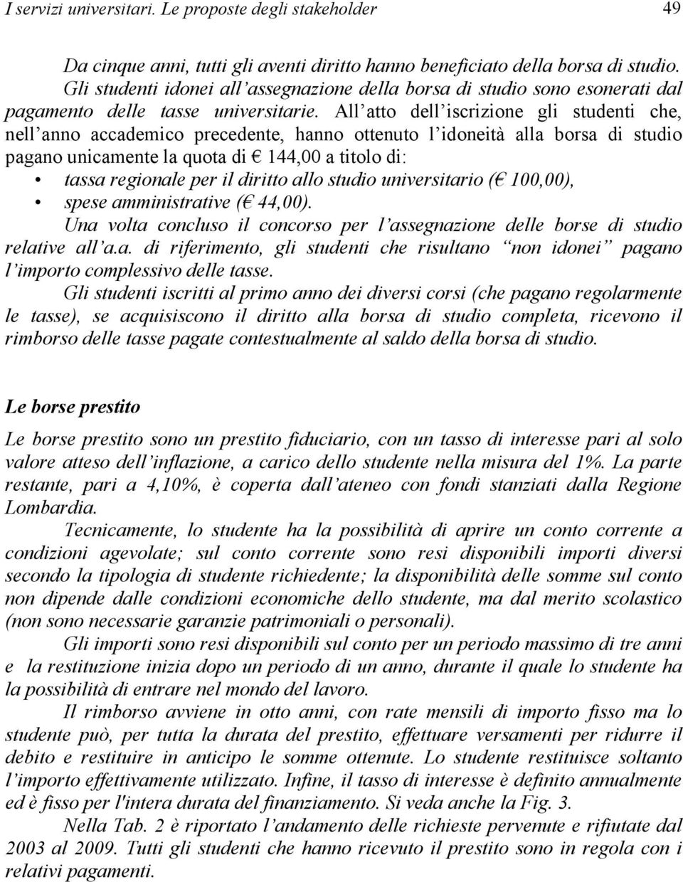 All atto dell iscrizione gli studenti che, nell anno accademico precedente, hanno ottenuto l idoneità alla borsa di studio pagano unicamente la quota di 144,00 a titolo di: tassa regionale per il