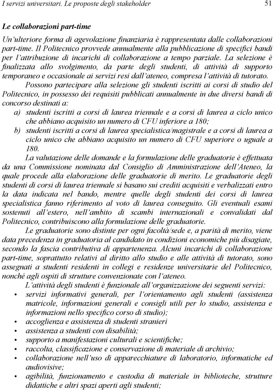 La selezione è finalizzata allo svolgimento, da parte degli studenti, di attività di supporto temporaneo e occasionale ai servizi resi dall ateneo, compresa l attività di tutorato.