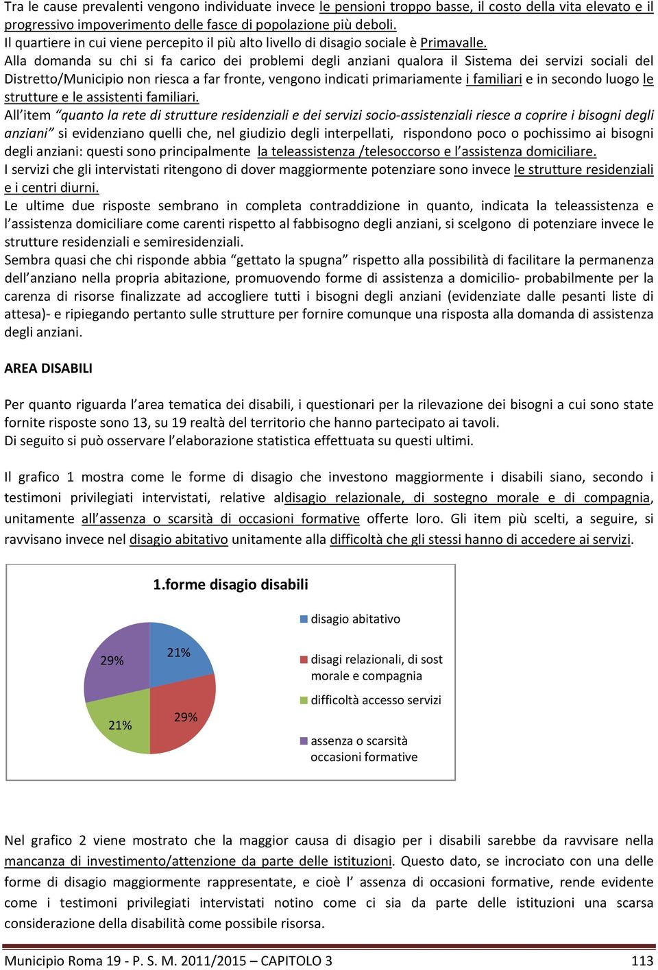 Alla domanda su chi si fa carico dei problemi degli anziani qualora il Sistema dei servizi sociali del Distretto/Municipio non riesca a far fronte, vengono indicati primariamente i familiari e in