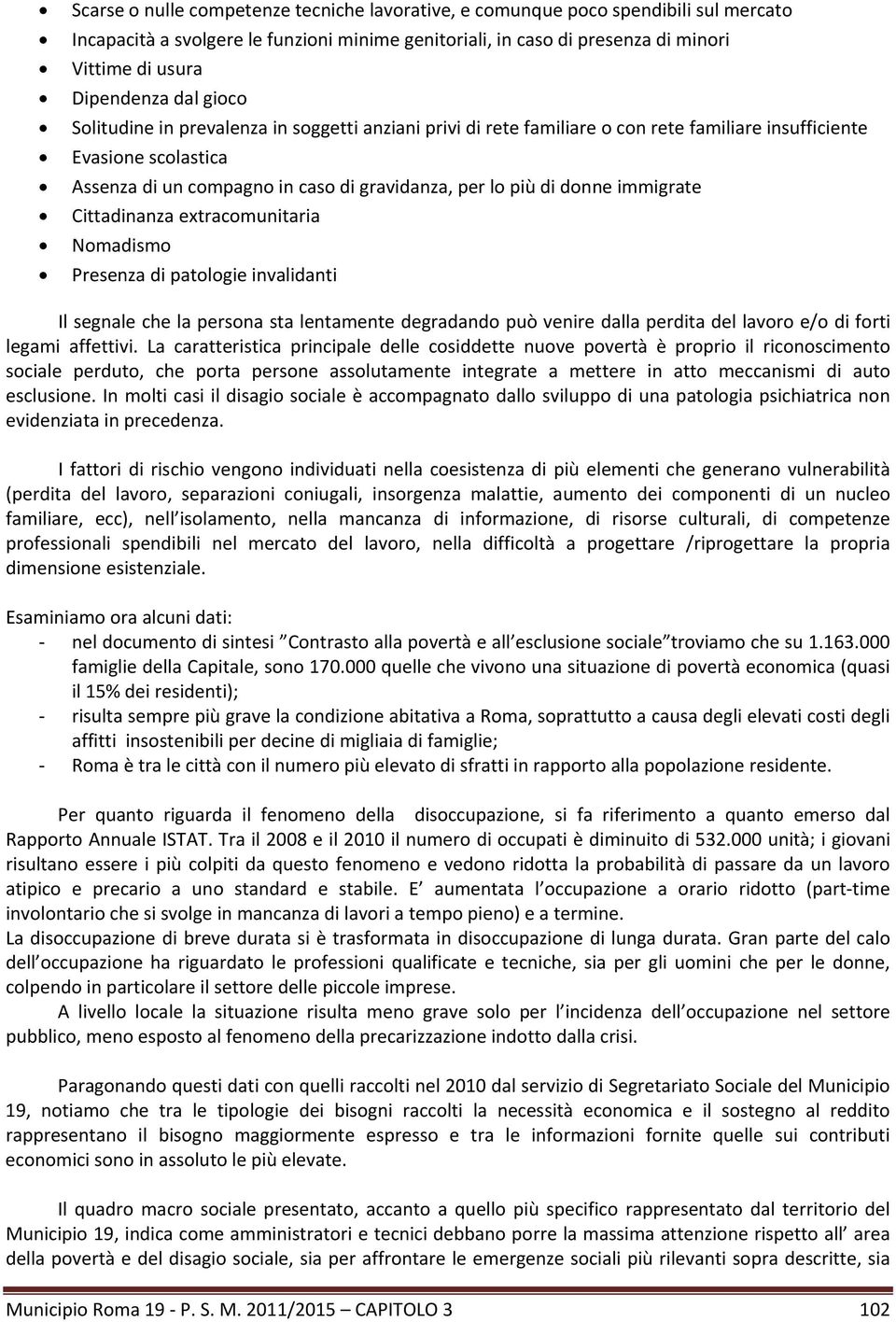 immigrate Cittadinanza extracomunitaria Nomadismo Presenza di patologie invalidanti Il segnale che la persona sta lentamente degradando può venire dalla perdita del lavoro e/o di forti legami