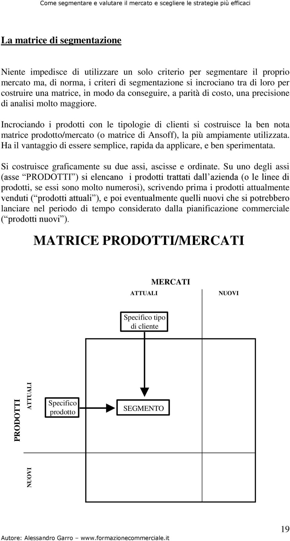 Incrociando i prodotti con le tipologie di clienti si costruisce la ben nota matrice prodotto/mercato (o matrice di Ansoff), la più ampiamente utilizzata.