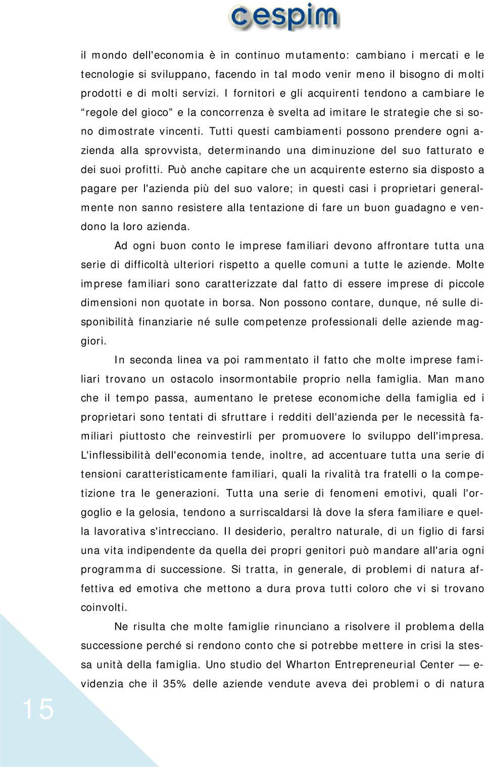 Tutti questi cambiamenti possono prendere ogni a- zienda alla sprovvista, determinando una diminuzione del suo fatturato e dei suoi profitti.