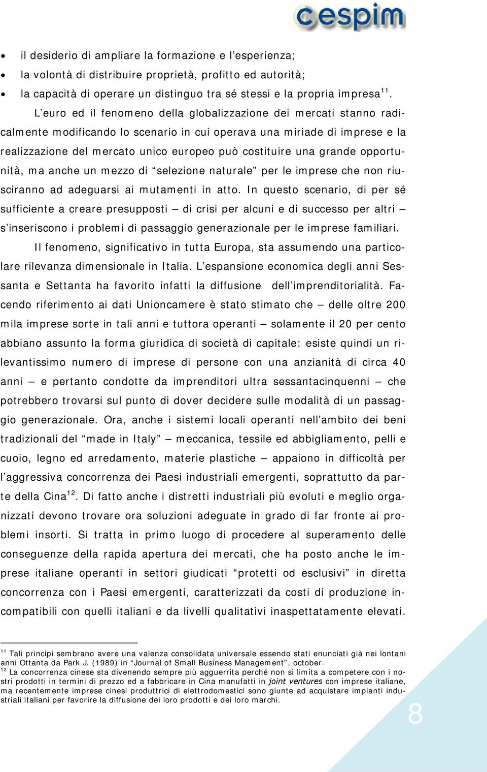 una grande opportunità, ma anche un mezzo di selezione naturale per le imprese che non riusciranno ad adeguarsi ai mutamenti in atto.