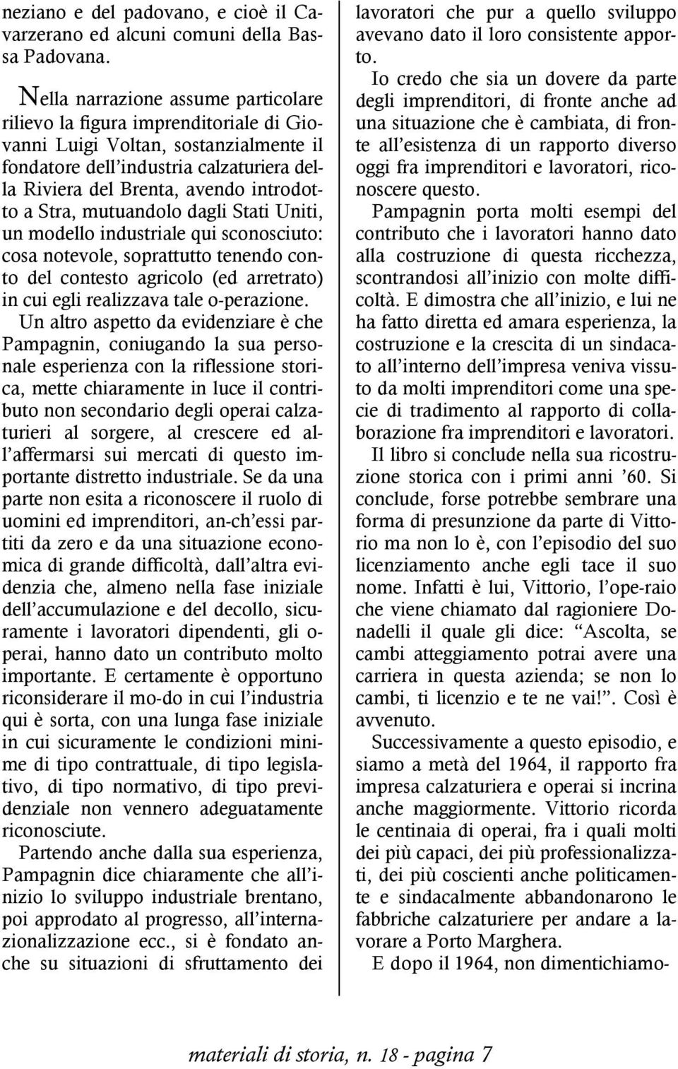 Stra, mutuandolo dagli Stati Uniti, un modello industriale qui sconosciuto: cosa notevole, soprattutto tenendo conto del contesto agricolo (ed arretrato) in cui egli realizzava tale o-perazione.