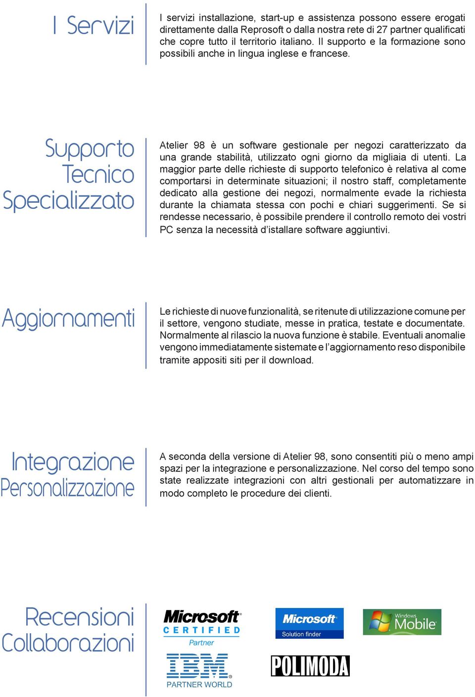 Supporto Tecnico Specializzato Atelier 98 è un software gestionale per negozi caratterizzato da una grande stabilità, utilizzato ogni giorno da migliaia di utenti.