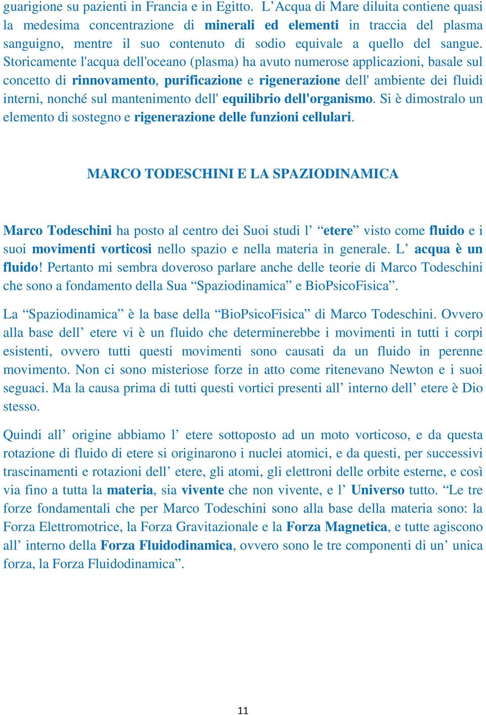 Storicamente l'acqua dell'oceano (plasma) ha avuto numerose applicazioni, basale sul concetto di rinnovamento, purificazione e rigenerazione dell' ambiente dei fluidi interni, nonché sul mantenimento