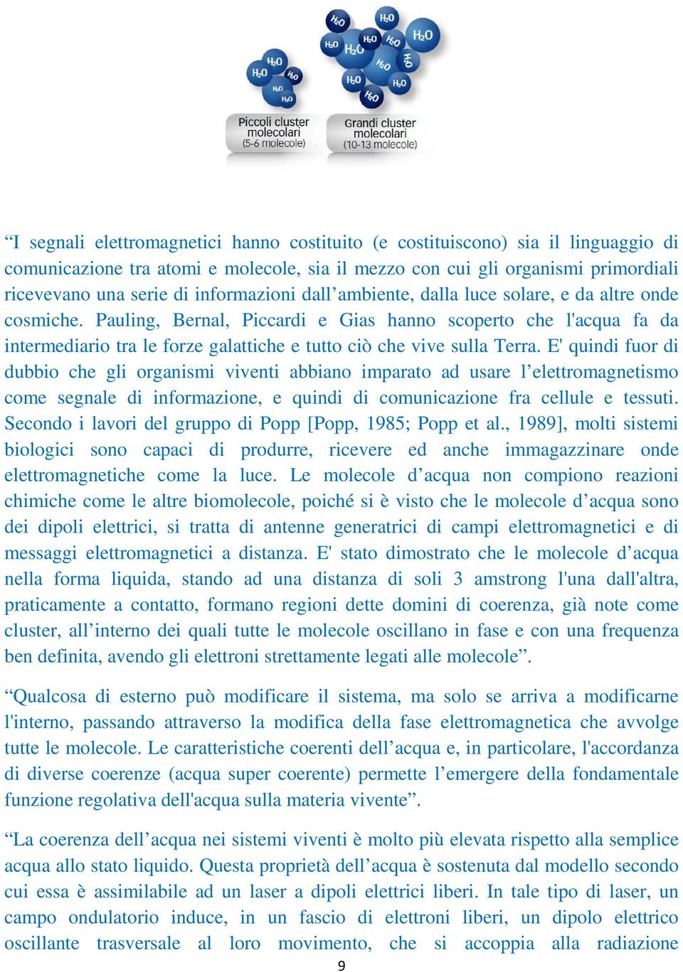 Pauling, Bernal, Piccardi e Gias hanno scoperto che l'acqua fa da intermediario tra le forze galattiche e tutto ciò che vive sulla Terra.